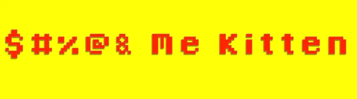 $#%@& ME KITTEN